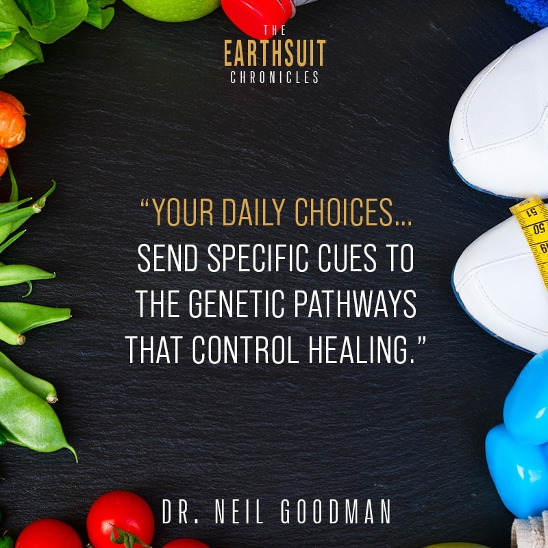 Your daily choices send specific cues to the genetic pathways that control healing — Dr. Neil Goodman