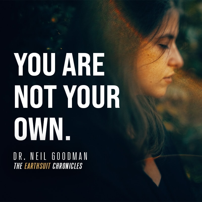 You are not your own — Dr. Neil Goodman, The Earthsuit Chronicles
