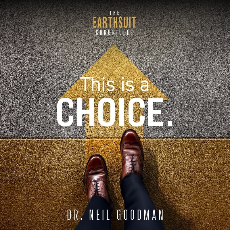 This is a choice — Dr. Neil Goodman, The Earthsuit Chronicles
