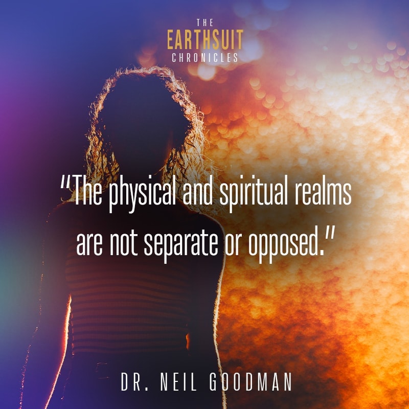 The physical and spiritual realms are not separate or opposed — Dr. Neil Goodman